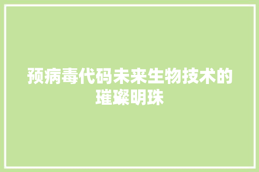 预病毒代码未来生物技术的璀璨明珠