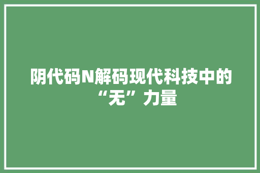 阴代码N解码现代科技中的“无”力量