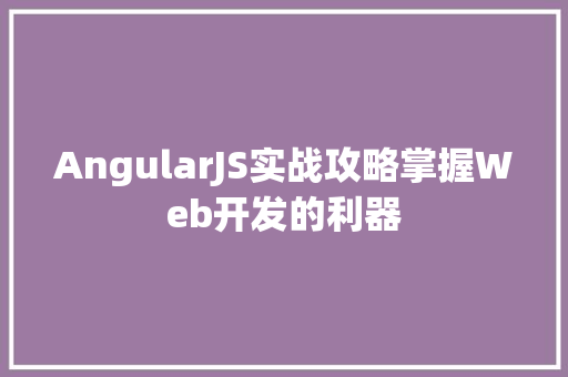 AngularJS实战攻略掌握Web开发的利器