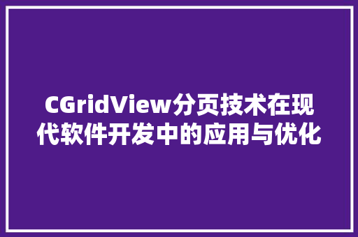 CGridView分页技术在现代软件开发中的应用与优化