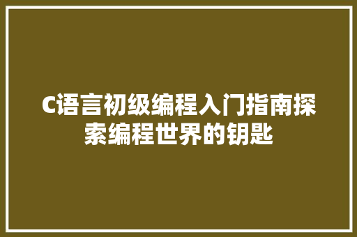 C语言初级编程入门指南探索编程世界的钥匙