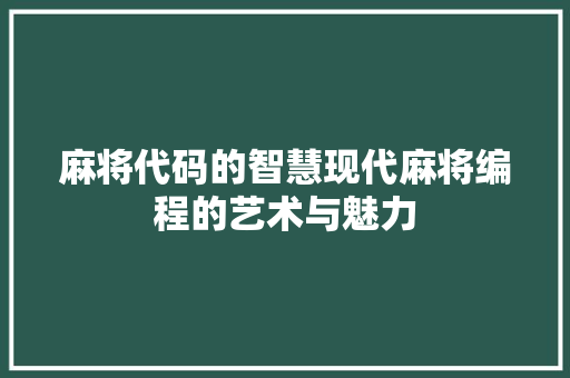 麻将代码的智慧现代麻将编程的艺术与魅力