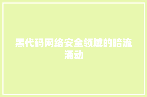 黑代码网络安全领域的暗流涌动