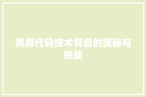 黑屏代码技术背后的奥秘与挑战