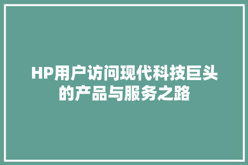 HP用户访问现代科技巨头的产品与服务之路