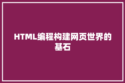 HTML编程构建网页世界的基石