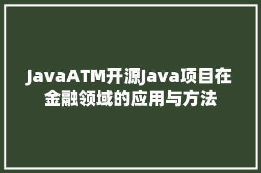 JavaATM开源Java项目在金融领域的应用与方法