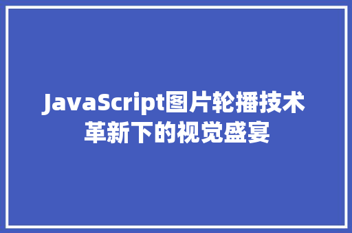 JavaScript图片轮播技术革新下的视觉盛宴