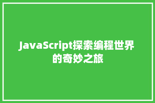 JavaScript探索编程世界的奇妙之旅