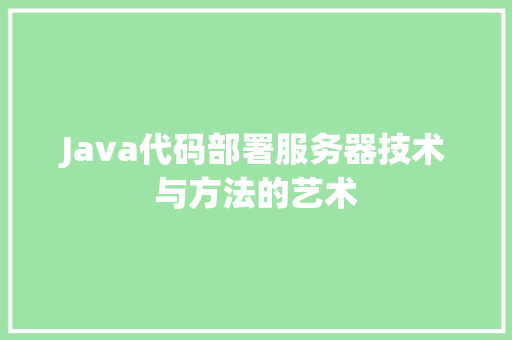 Java代码部署服务器技术与方法的艺术