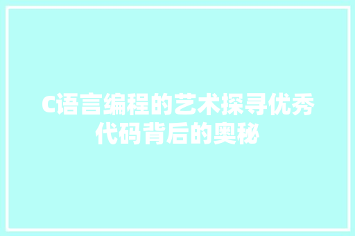 C语言编程的艺术探寻优秀代码背后的奥秘