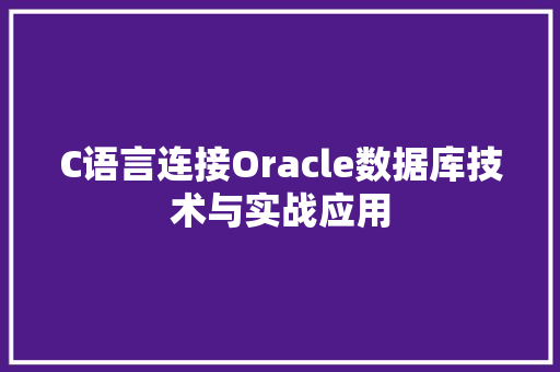 C语言连接Oracle数据库技术与实战应用