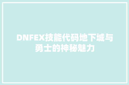 DNFEX技能代码地下城与勇士的神秘魅力