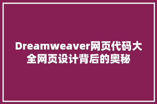 Dreamweaver网页代码大全网页设计背后的奥秘
