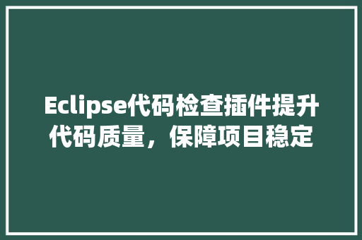 Eclipse代码检查插件提升代码质量，保障项目稳定
