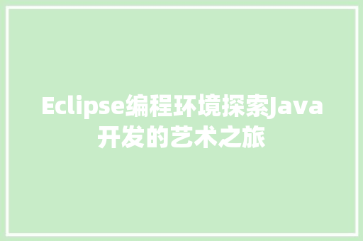 Eclipse编程环境探索Java开发的艺术之旅