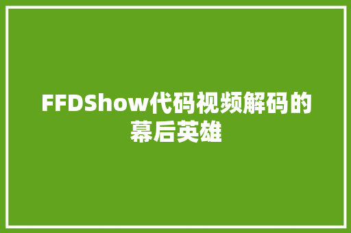 FFDShow代码视频解码的幕后英雄