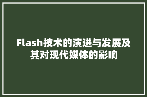 Flash技术的演进与发展及其对现代媒体的影响