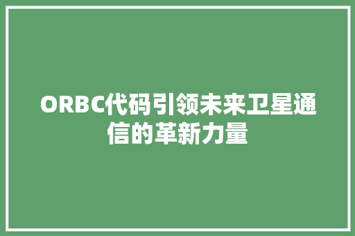 ORBC代码引领未来卫星通信的革新力量