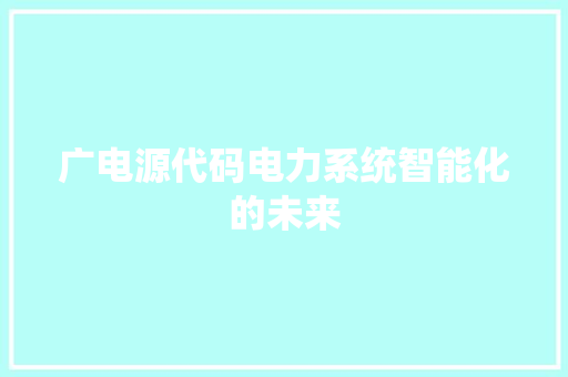 广电源代码电力系统智能化的未来