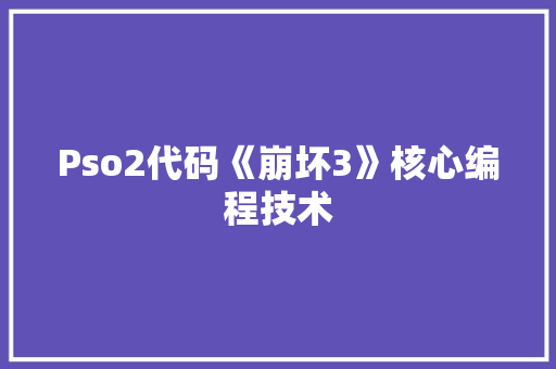 Pso2代码《崩坏3》核心编程技术