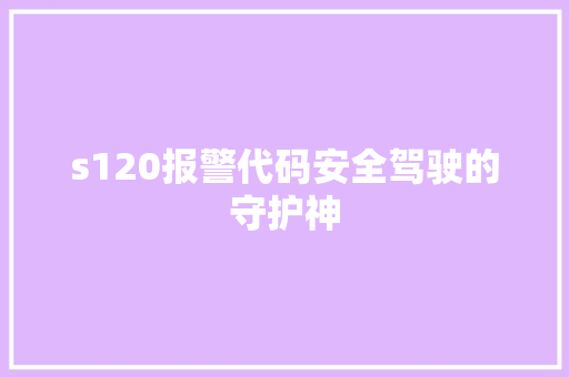 s120报警代码安全驾驶的守护神