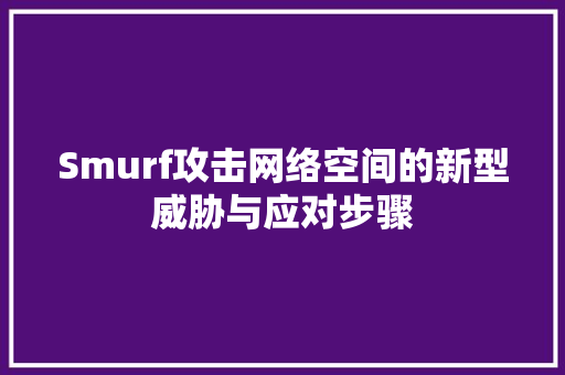 Smurf攻击网络空间的新型威胁与应对步骤