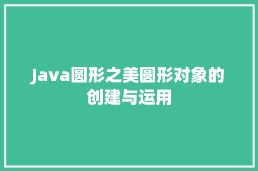 Java圆形之美圆形对象的创建与运用