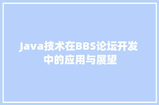 Java技术在BBS论坛开发中的应用与展望