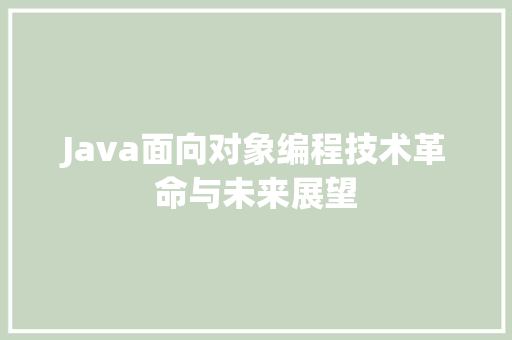 Java面向对象编程技术革命与未来展望