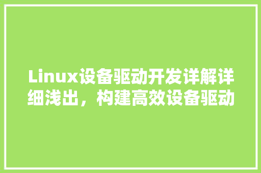 Linux设备驱动开发详解详细浅出，构建高效设备驱动程序