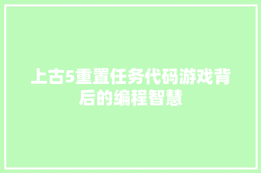 上古5重置任务代码游戏背后的编程智慧