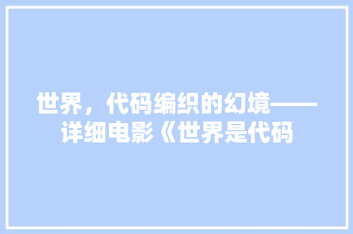 世界，代码编织的幻境——详细电影《世界是代码