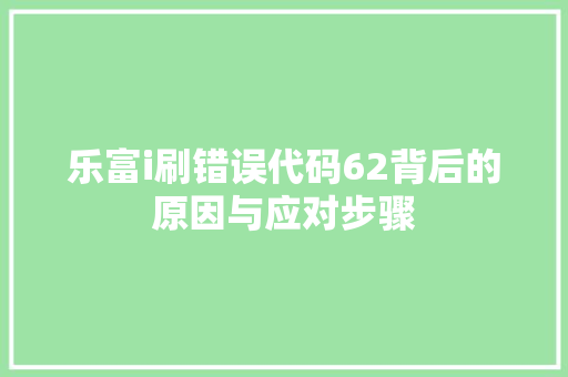 乐富i刷错误代码62背后的原因与应对步骤