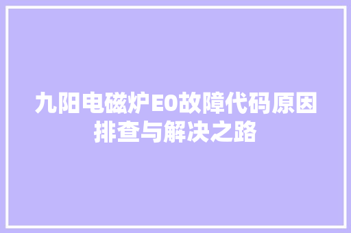 九阳电磁炉E0故障代码原因排查与解决之路