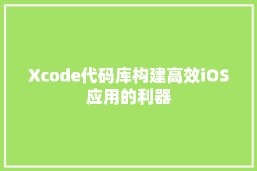 Xcode代码库构建高效iOS应用的利器