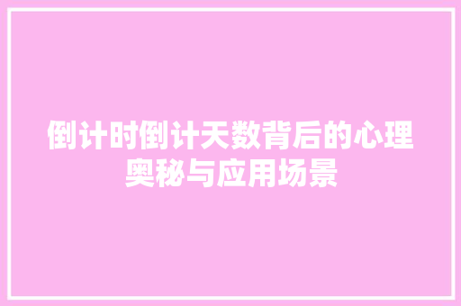 倒计时倒计天数背后的心理奥秘与应用场景
