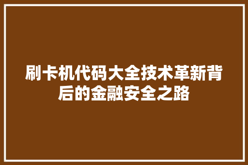 刷卡机代码大全技术革新背后的金融安全之路