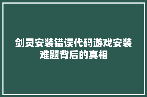 剑灵安装错误代码游戏安装难题背后的真相