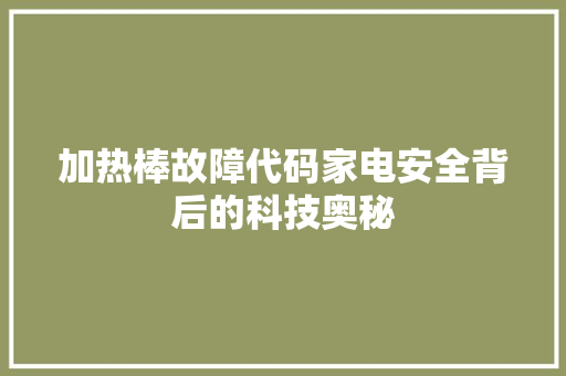 加热棒故障代码家电安全背后的科技奥秘