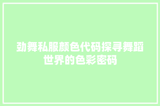劲舞私服颜色代码探寻舞蹈世界的色彩密码