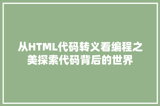 从HTML代码转义看编程之美探索代码背后的世界