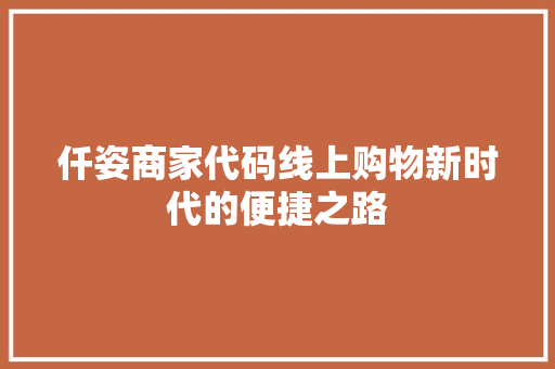 仟姿商家代码线上购物新时代的便捷之路