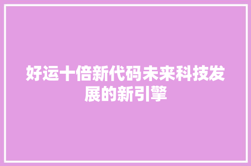 好运十倍新代码未来科技发展的新引擎