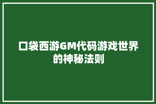 口袋西游GM代码游戏世界的神秘法则