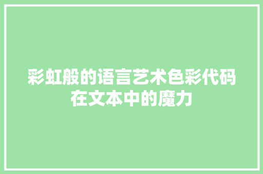 彩虹般的语言艺术色彩代码在文本中的魔力