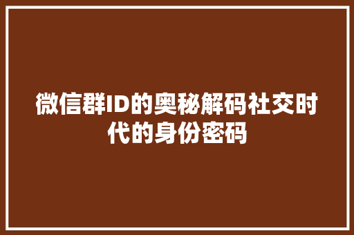 微信群ID的奥秘解码社交时代的身份密码