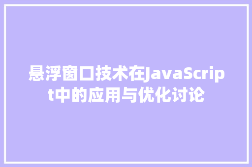悬浮窗口技术在JavaScript中的应用与优化讨论