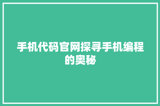 手机代码官网探寻手机编程的奥秘