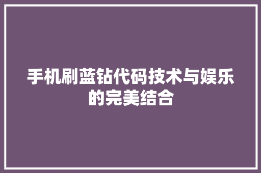 手机刷蓝钻代码技术与娱乐的完美结合
